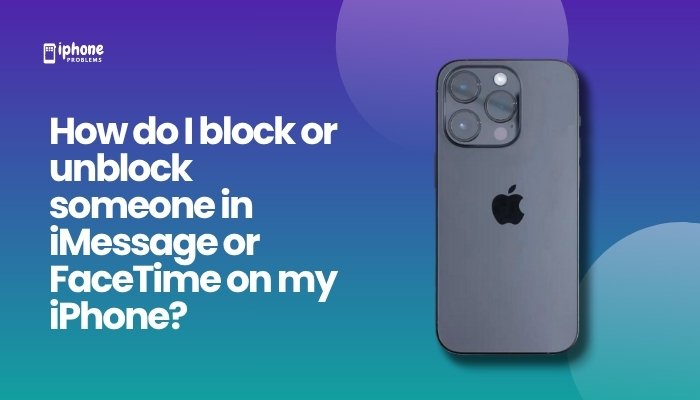 How do I block or unblock someone in iMessage or FaceTime on my iPhone?