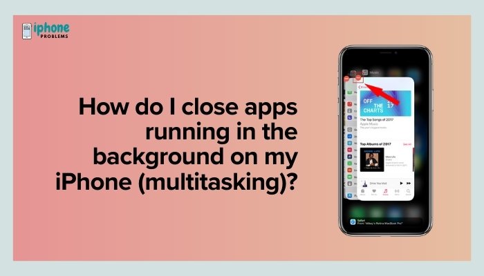 How do I close apps running in the background on my iPhone (multitasking)?