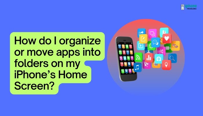 How do I organize or move apps into folders on my iPhone’s Home Screen?