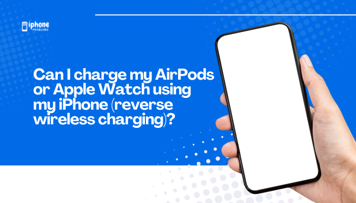 Can I charge my AirPods or Apple Watch using my iPhone (reverse wireless charging)?