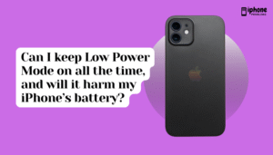 Can I keep Low Power Mode on all the time, and will it harm my iPhone’s battery?