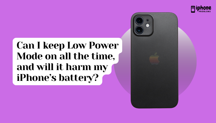 Can I keep Low Power Mode on all the time, and will it harm my iPhone’s battery?