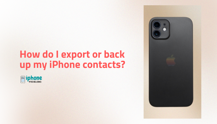 How do I export or back up my iPhone contacts?