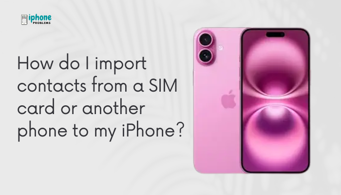 How do I import contacts from a SIM card or another phone to my iPhone?