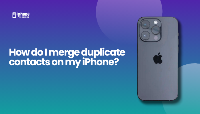 How do I merge duplicate contacts on my iPhone?