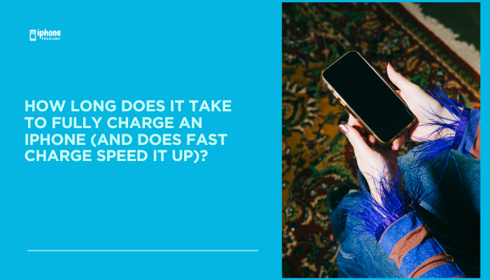 How long does it take to fully charge an iPhone (and does fast charge speed it up)?