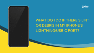 What do I do if there’s lint or debris in my iPhone’s Lightning:USB-C port?
