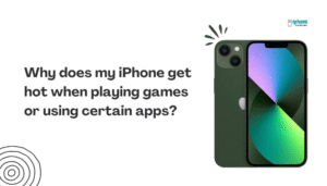 Why does my iPhone get hot when playing games or using certain apps?