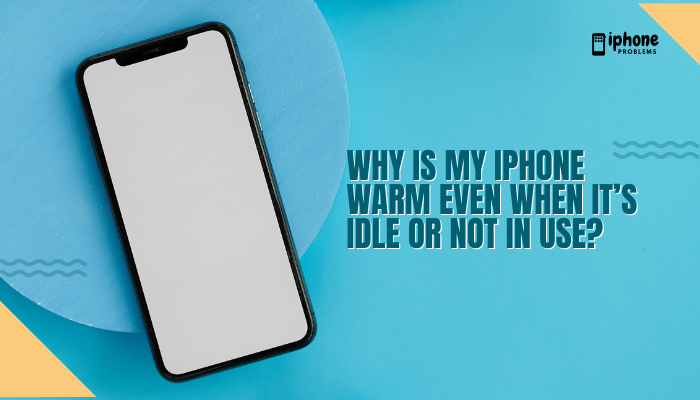 Why is my iPhone warm even when it’s idle or not in use?