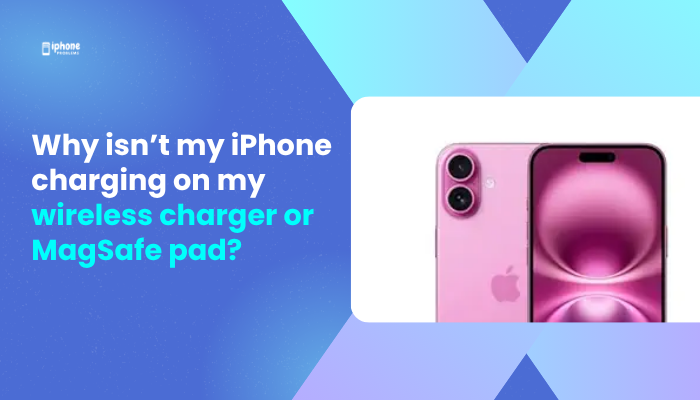 Why isn’t my iPhone charging on my wireless charger or MagSafe pad?